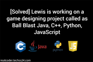 [Solved] Lewis is working on a game designing project called as Ball Blast Java, C++, Python, JavaScript