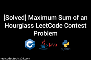 [Solved] Maximum Sum of an Hourglass LeetCode Contest Problem