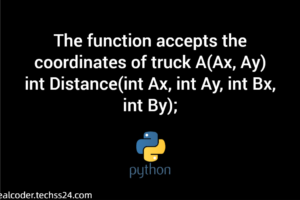 The function accepts the coordinates of truck A(Ax, Ay) int Distance