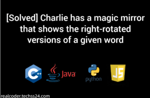 [Solved] Charlie has a magic mirror that shows the right-rotated versions of a given word