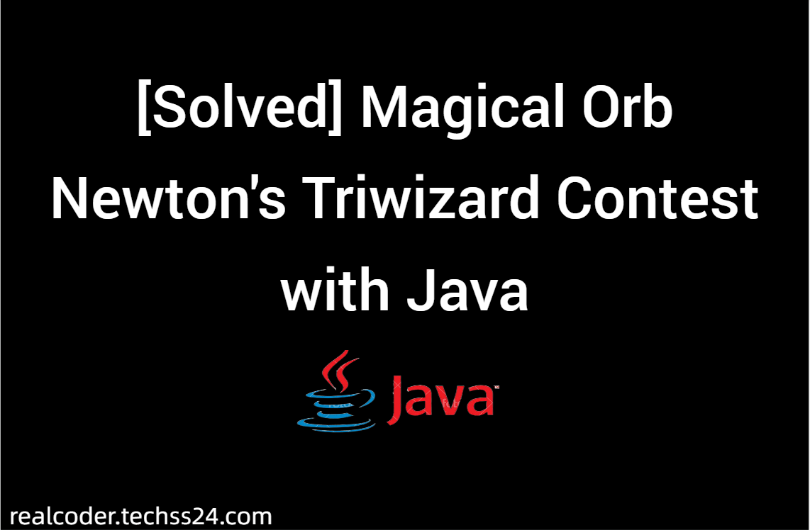 [Solved] Magical Orb Newton's Triwizard Contest with Java