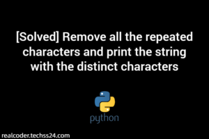 [Solved] Remove all the repeated characters and print the string with the distinct characters