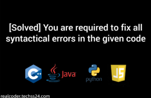 [Solved] You are required to fix all syntactical errors in the given code