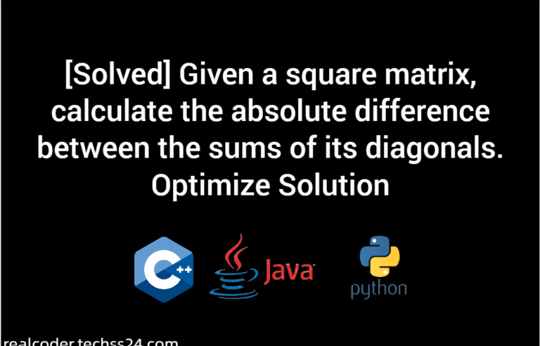 [Solved] Given a square matrix, calculate the absolute difference between the sums of its diagonals. Optimize Solution