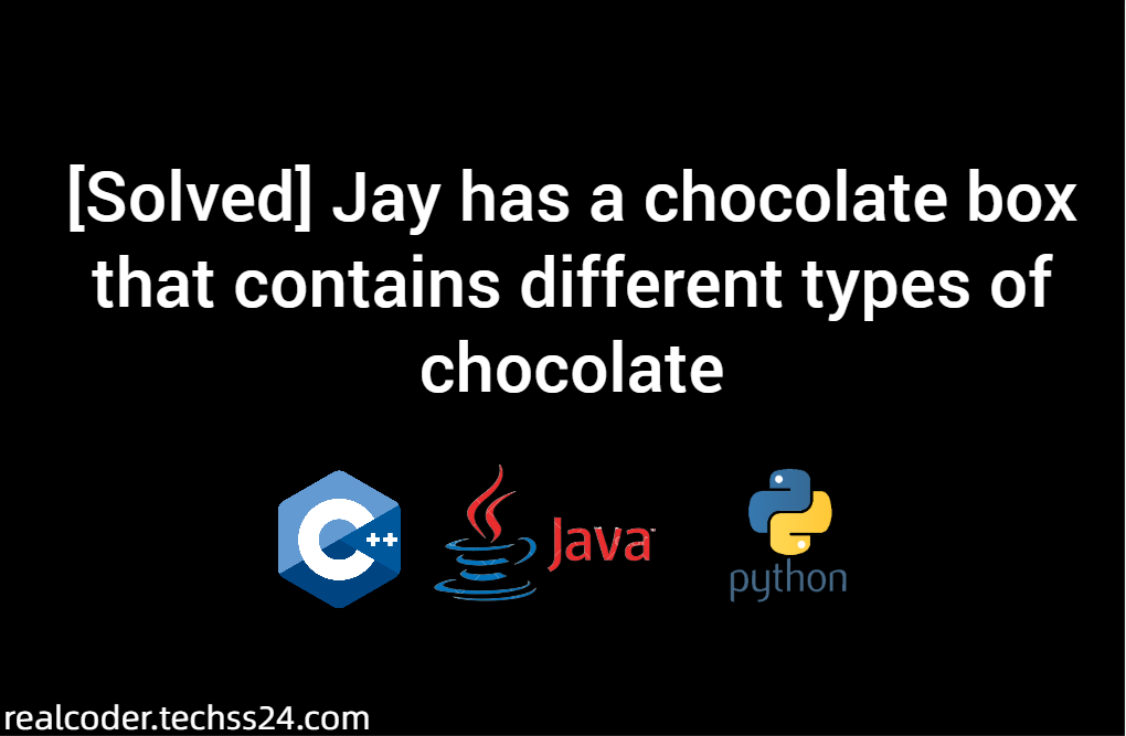 [Solved] Jay has a chocolate box that contains different types of chocolate