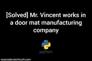 [Solved] Mr. Vincent works in a door mat manufacturing company