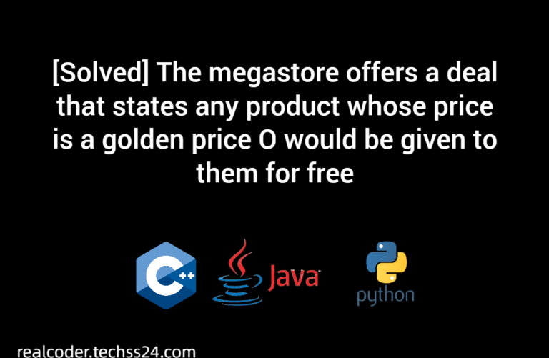 [Solved] The megastore offers a deal that states any product whose price is a golden price O would be given to them for free