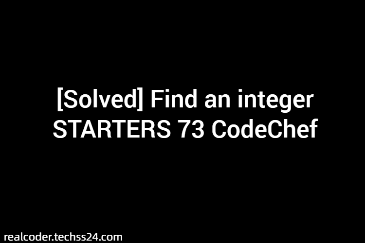 [Solved] Find an integer STARTERS 73 CodeChef