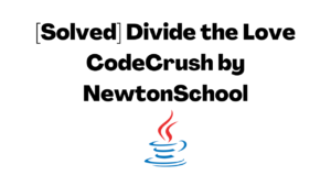 [Solved] Divide the Love CodeCrush by NewtonSchool