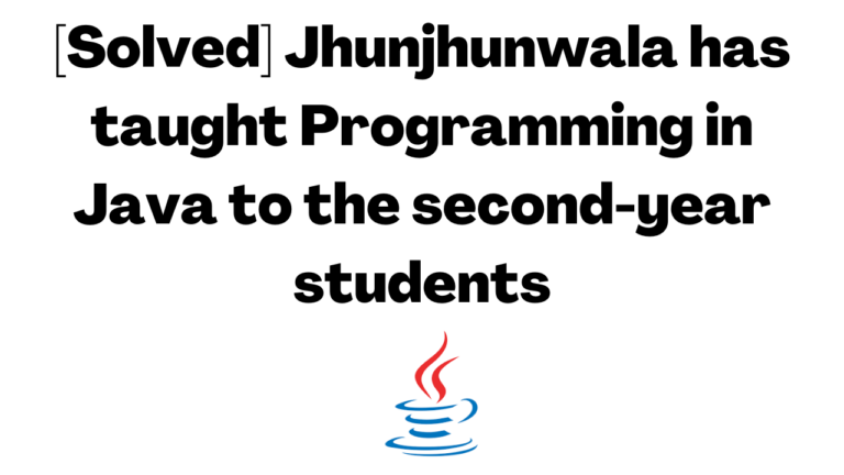 [Solved] Jhunjhunwala has taught Programming in Java to the second-year students