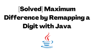 [Solved] Maximum Difference by Remapping a Digit with Java