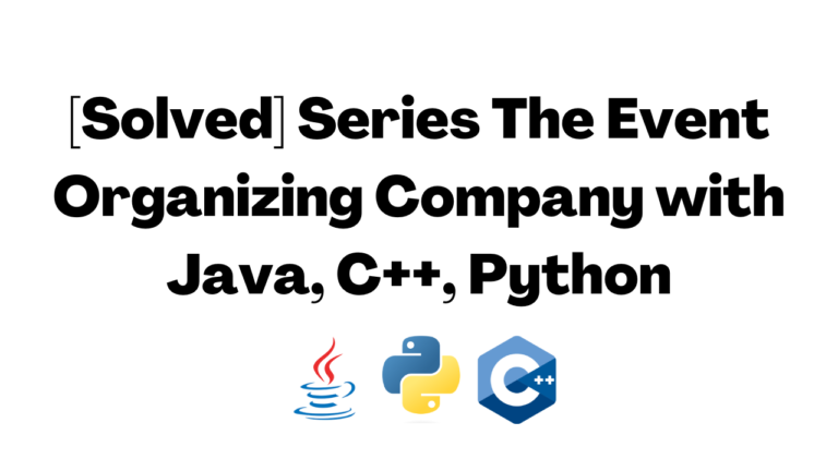 [Solved] Series The Event Organizing Company with Java, C++, Python