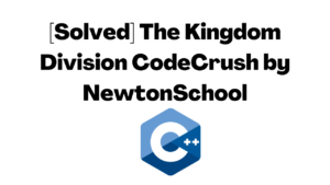 [Solved] The Kingdom Division CodeCrush by NewtonSchool