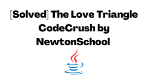 [Solved] The Love Triangle CodeCrush by NewtonSchool