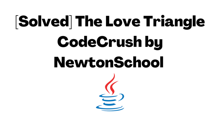 [Solved] The Love Triangle CodeCrush by NewtonSchool