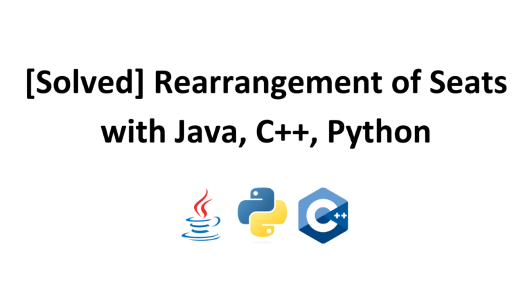 [Solved] Rearrangement of Seats with Java, C++, Python